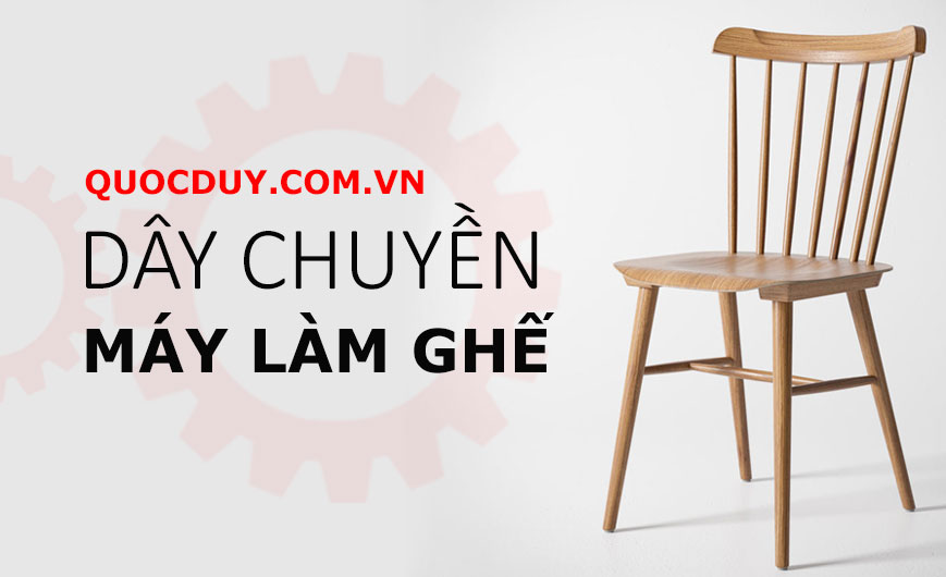 dây chuyền máy làm ghế | quốc duy