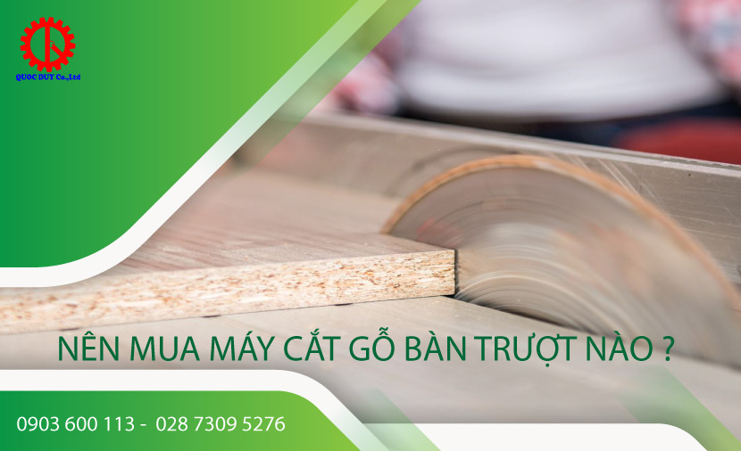 nên mua máy cắt gỗ bàn trượt nào phù hợp nhất | quốc duy