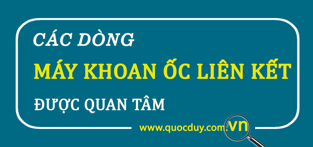 Các dòng máy khoan ốc liên kết được quan tâm thị trường 2020 | Quốc Duy