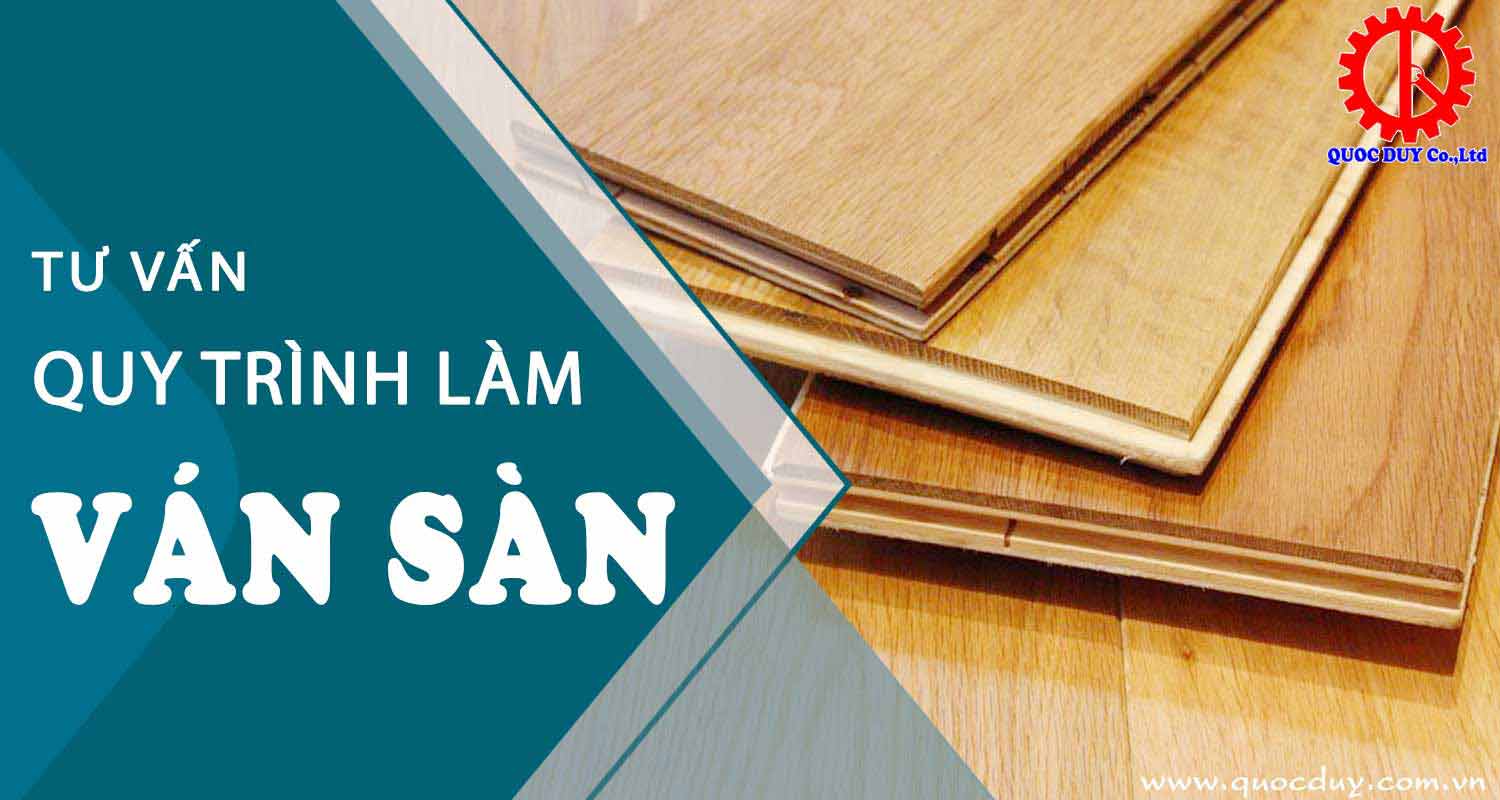 Tư vấn dây chuyền máy sản xuất ván sàn hiệu quả đặt nâng suất cao Quốc Duy