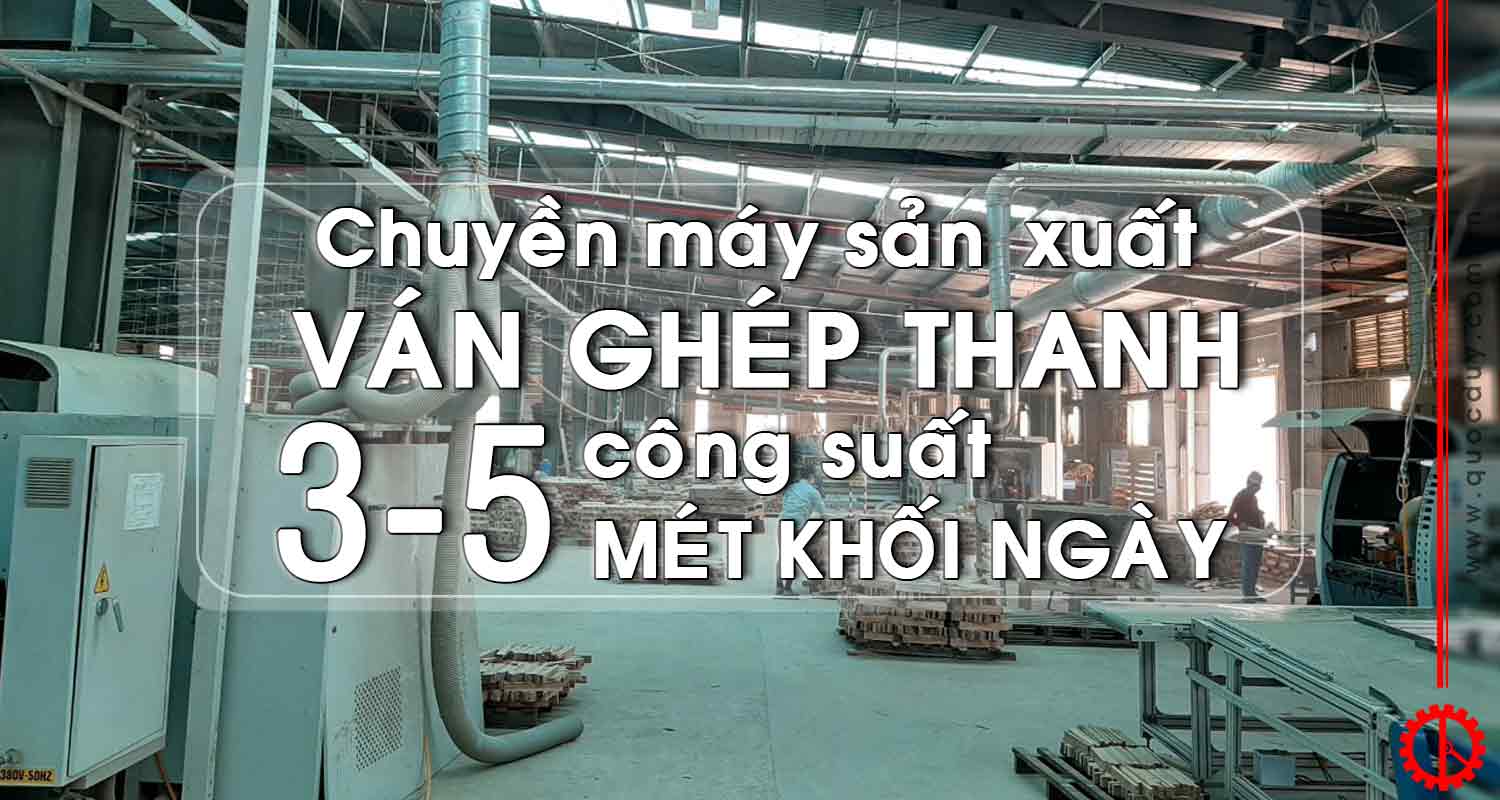 Chuyền máy sản xuất ván ghép thanh công suất 3-5 mét khối ngày