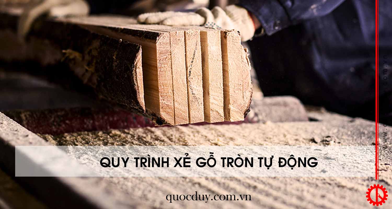 Quy trình cưa xẻ gỗ tròn | Quốc Duy